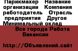 Парикмахер › Название организации ­ Компания-работодатель › Отрасль предприятия ­ Другое › Минимальный оклад ­ 15 000 - Все города Работа » Вакансии   